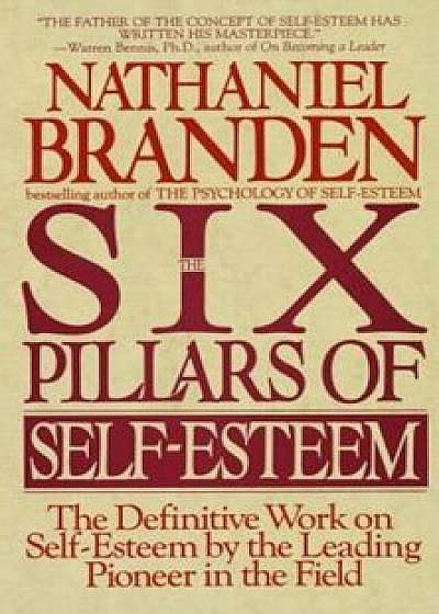 Six Pillars of Self-Esteem: The Definitive Work on Self-Esteem by the Leading Pioneer in the Field, Paperback/Nathaniel Branden