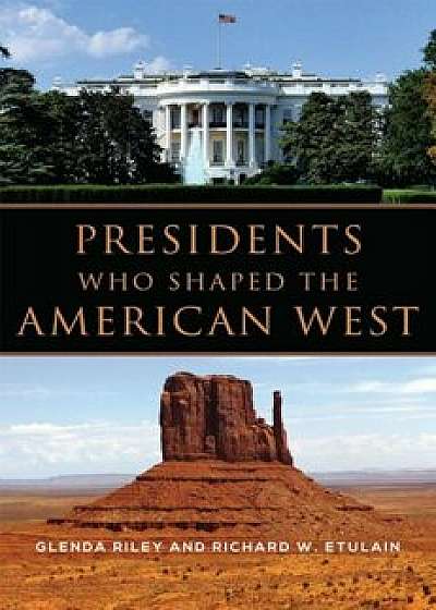 Presidents Who Shaped the American West, Paperback/Glenda Riley
