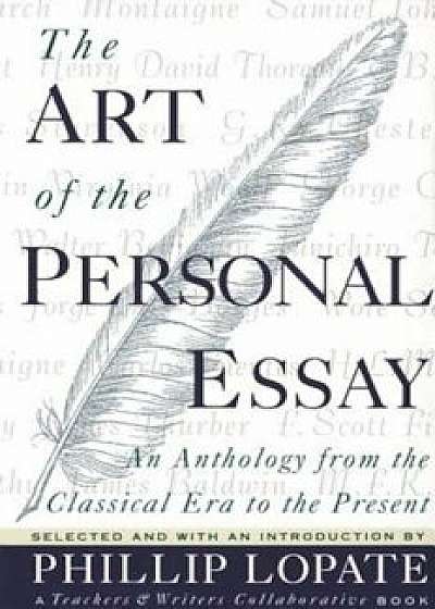 The Art of the Personal Essay: An Anthology from the Classical Era to the Present, Paperback/Phillip Lopate