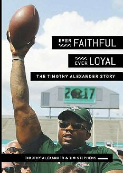 Ever Faithful, Ever Loyal: The Timothy Alexander Story, Paperback/Tim Stephens