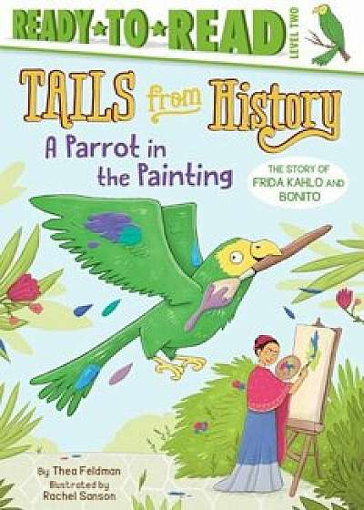 A Parrot in the Painting: The Story of Frida Kahlo and Bonito, Paperback/Thea Feldman