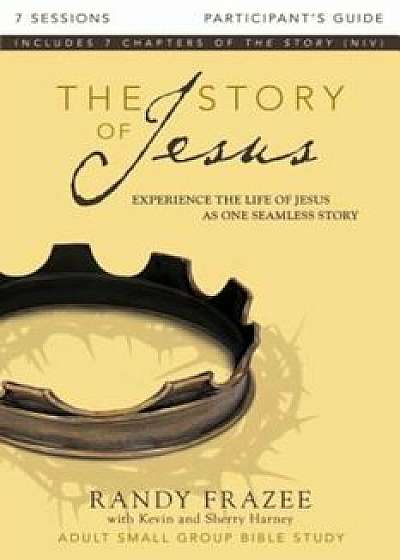 The Story of Jesus Participant's Guide: Experience the Life of Jesus as One Seamless Story, Paperback/Randy Frazee