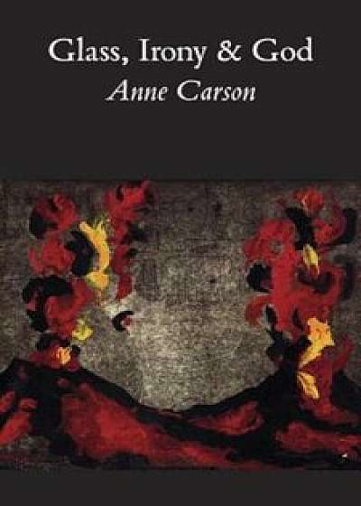 Glass, Irony and God, Paperback/Anne Carson