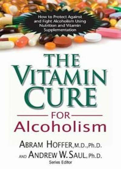 The Vitamin Cure for Alcoholism: Orthomolecular Treatment of Addictions, Paperback/Abram Hoffer
