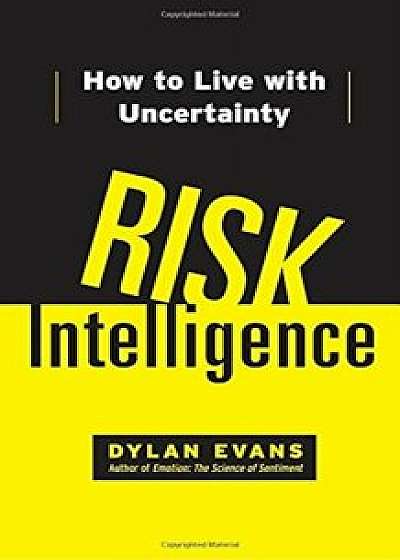 Risk Intelligence: How to Live with Uncertainty, Paperback/Dylan Evans