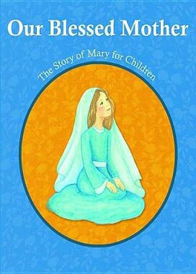 Our Blessed Mother: The Story of Mary for Children, Paperback/Christina Virgina Orfeo
