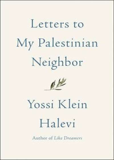 Letters to My Palestinian Neighbor, Hardcover/Yossi Klein Halevi