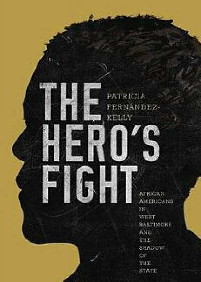 The Hero's Fight: African Americans in West Baltimore and the Shadow of the State, Paperback/Patricia Fernandez-Kelly