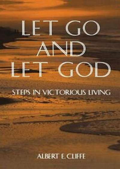 Let Go and Let God: Steps in Victorious Living, Paperback/Albert Cliffe
