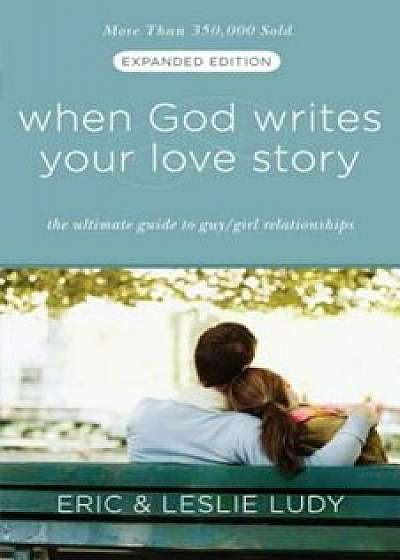 When God Writes Your Love Story: The Ultimate Guide to Guy/Girl Relationships, Paperback/Eric Ludy