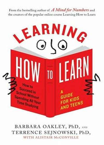 Learning How to Learn: How to Succeed in School Without Spending All Your Time Studying; A Guide for Kids and Teens, Paperback/Barbara Oakley