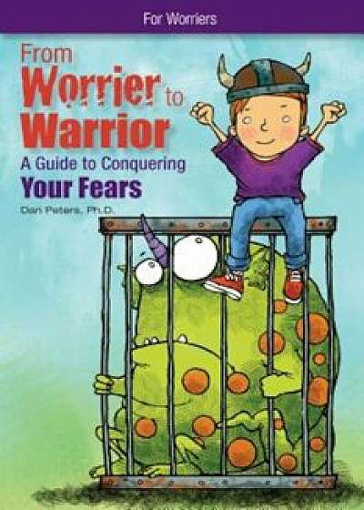 From Worrier to Warrior: A Guide to Conquering Your Fears, Paperback/Dan Peters