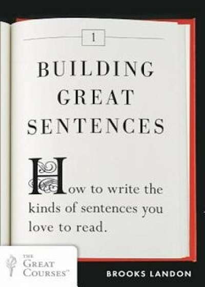 Building Great Sentences: How to Write the Kinds of Sentences You Love to Read, Paperback/Brooks Landon