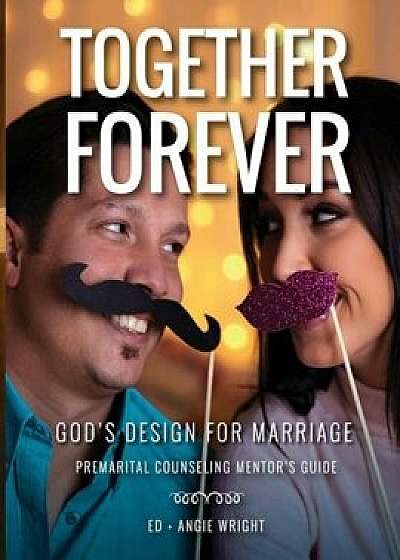 Together Forever God's Design for Marriage: Premarital Counseling Mentor's Guide, Paperback/Ed Wright