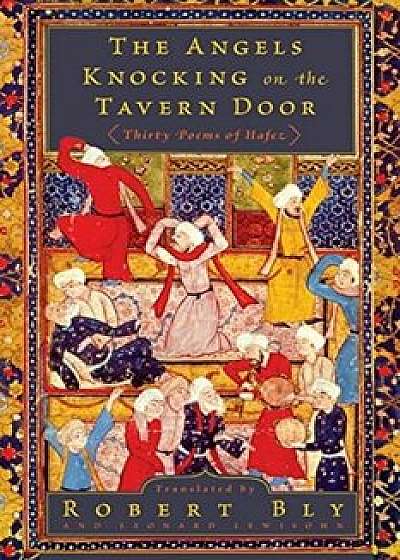 The Angels Knocking on the Tavern Door: Thirty Poems of Hafez, Paperback/Robert Bly