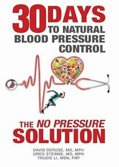 Thirty Days to Natural Blood Pressure Control: The 'No Pressure' Solution, Hardcover/David DeRose MD Mph