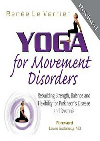 Yoga for Movement Disorders: Rebuilding Strength, Balance and Flexibility for Parkinson's Disease and Dystonia, Paperback/Renee Le Verrier