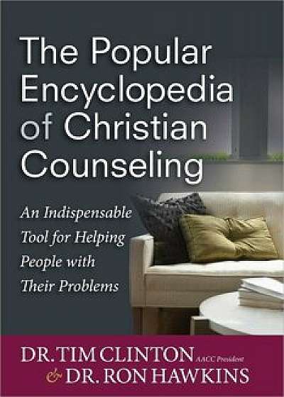 The Popular Encyclopedia of Christian Counseling: An Indispensable Tool for Helping People with Their Problems, Hardcover/Tim Clinton
