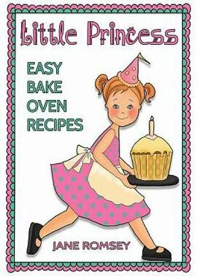 Little Princess Easy Bake Oven Recipes: 64 Easy Bake Oven Recipes for Girls, Paperback/Jane Romsey