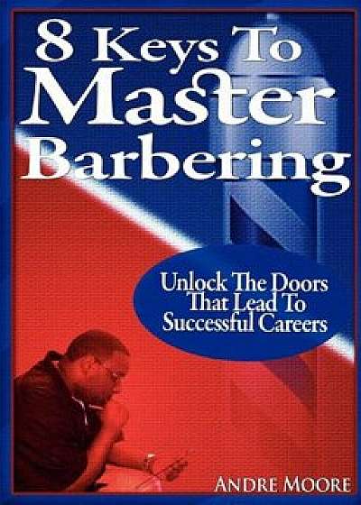 8 Keys to Master Barbering, Paperback/Andre Moore