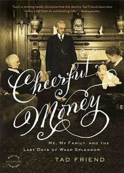 Cheerful Money: Me, My Family, and the Last Days of WASP Splendor, Paperback/Tad Friend