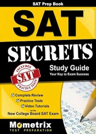 SAT Prep Book SAT Secrets Study Guide: Complete Review, Practice Tests, Video Tutorials for the New College Board SAT Exam, Paperback/SAT Exam Secrets Test Prep