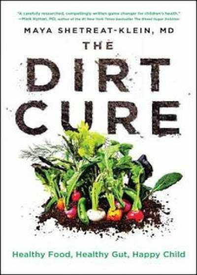 The Dirt Cure: Healthy Food, Healthy Gut, Happy Child, Paperback/Maya Shetreat-Klein