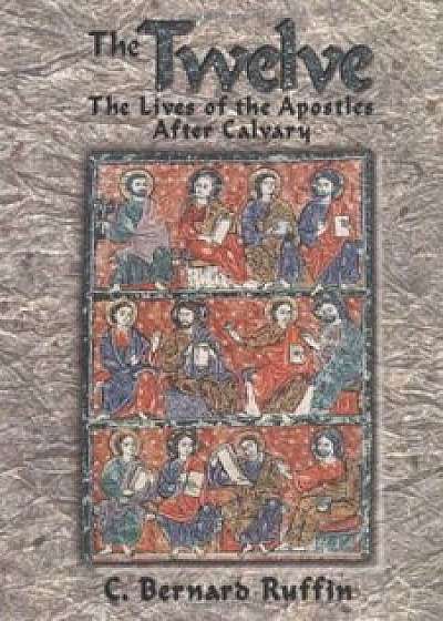 The Twelve: The Lives of the Apostles After Calvary, Paperback/C. Bernard Ruffin