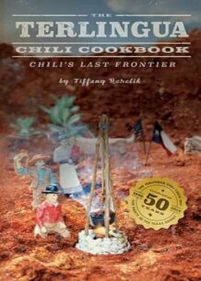 The Terlingua Chili Cookbook: Chili's Last Frontier, Paperback/Tiffany Harelik