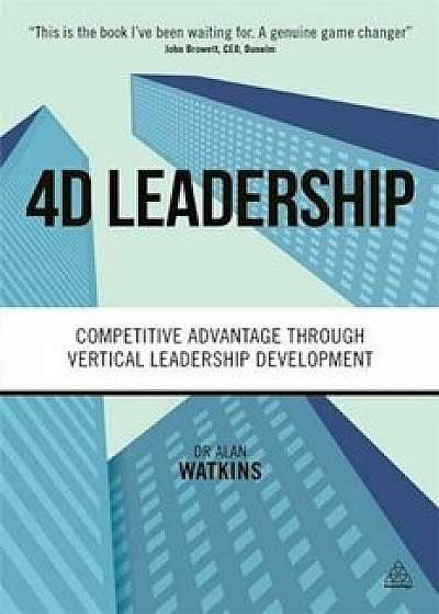 4D Leadership: Competitive Advantage Through Vertical Leadership Development, Paperback/Alan Watkins