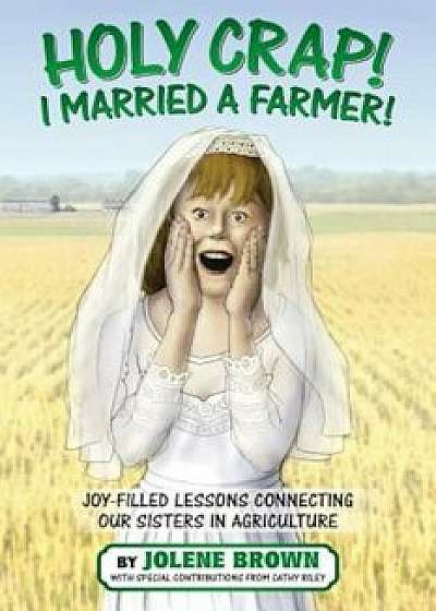 Holy Crap! I Married a Farmer!, Paperback/Jolene Brown