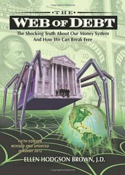 Web of Debt: The Shocking Truth about Our Money System and How We Can Break Free, Paperback/Ellen Hodgson Brown