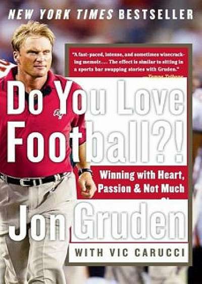 Do You Love Football'!: Winning with Heart, Passion, and Not Much Sleep, Paperback/Jon Gruden