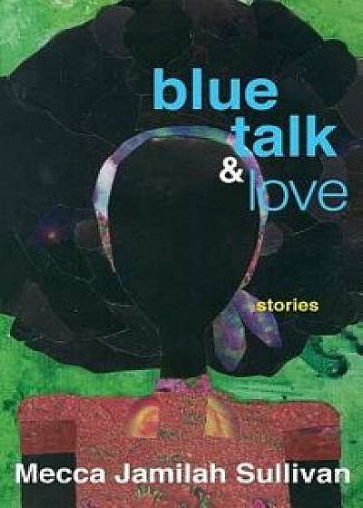 Blue Talk and Love, Paperback/Mecca Jamilah Sullivan