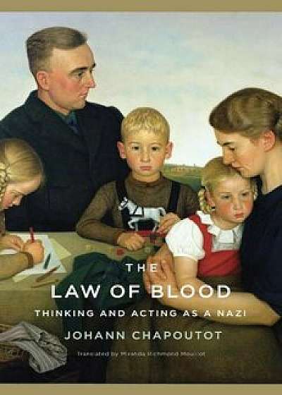 The Law of Blood: Thinking and Acting as a Nazi, Hardcover/Johann Chapoutot