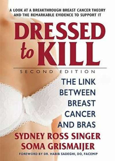 Dressed to Kill--Second Edition: The Link Between Breast Cancer and Bras, Paperback/Sydney Ross Singer
