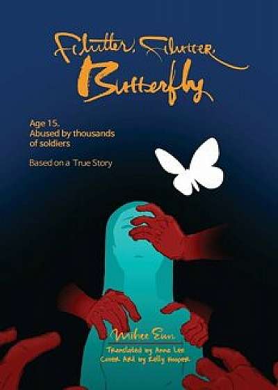 Flutter, Flutter, Butterfly: Age 15. Abused by Thousands of Soldiers - Based on a True Story, Paperback/Mihee Eun