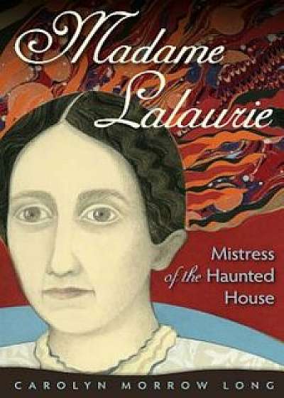 Madame Lalaurie, Mistress of the Haunted House, Paperback/Carolyn Morrow Long