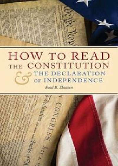 How to Read the Constitution and the Declaration of Independence, Paperback/Paul B. Skousen
