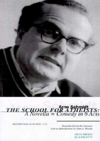 The School for Atheists: A Novella-Comedy in 6 Acts, Paperback/Arno Schmidt