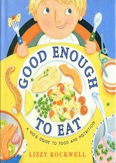 Good Enough to Eat: A Kid's Guide to Food and Nutrition, Paperback/Lizzy Rockwell