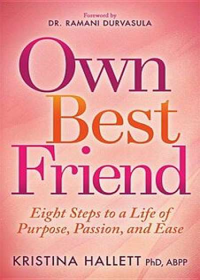 Own Best Friend: Eight Steps to a Life of Purpose, Passion, and Ease, Paperback/Kristina Hallett