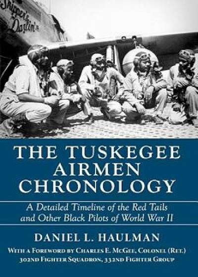 The Tuskegee Airmen Chronology: A Detailed Timeline of the Red Tails and Other Black Pilots of World War II, Paperback/Daniel L. Haulman