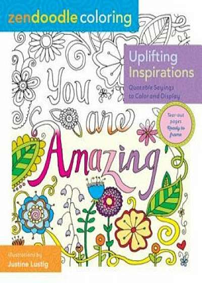 Zendoodle Coloring: Uplifting Inspirations: Quotable Sayings to Color and Display, Paperback/Justine Lustig