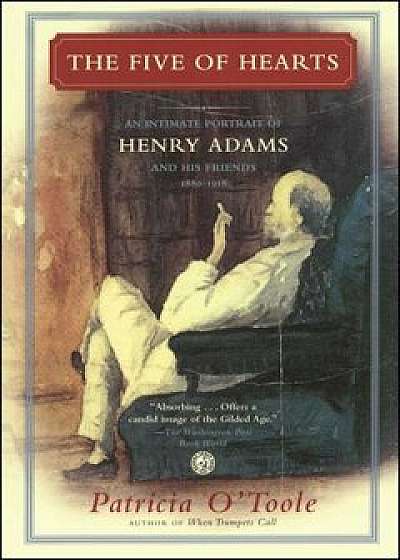 The Five of Hearts: An Intimate Portrait of Henry Adams and His Friends, 1880-1918, Paperback/Patricia O'Toole