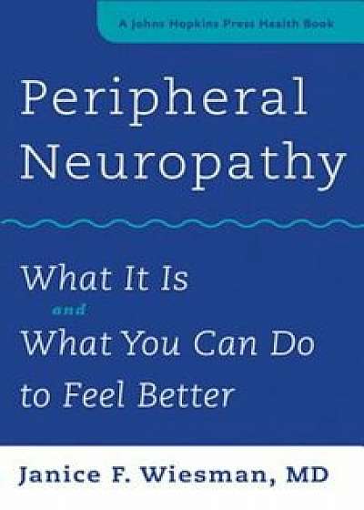 Peripheral Neuropathy: What It Is and What You Can Do to Feel Better, Paperback/Janice F. Wiesman