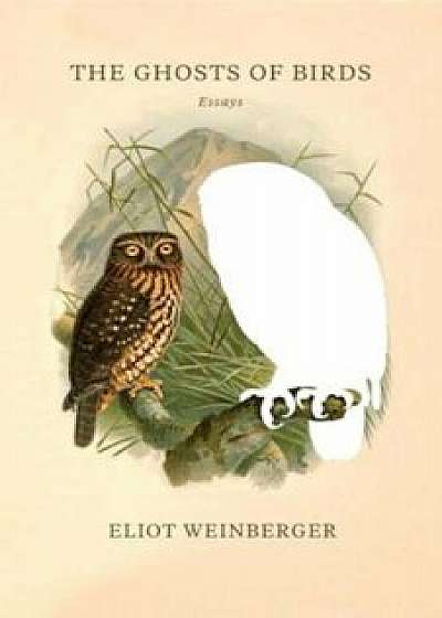 The Ghosts of Birds, Paperback/Eliot Weinberger