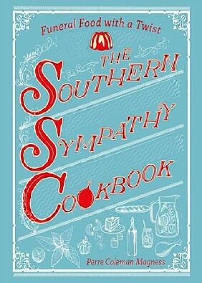 The Southern Sympathy Cookbook: Funeral Food with a Twist, Paperback/Perre Coleman Magness