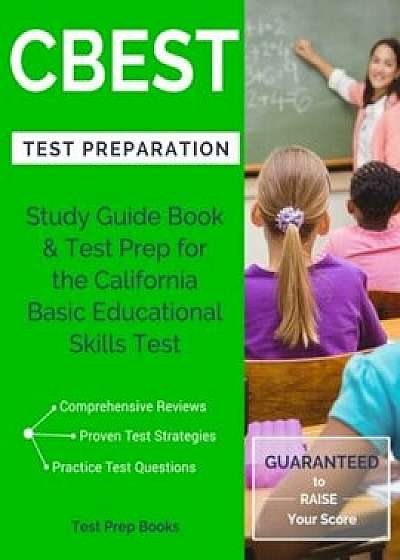 CBEST Test Preparation: Study Guide Book & Test Prep for the California Basic Educational Skills Test, Paperback/Cbest Study Guide Prep Team