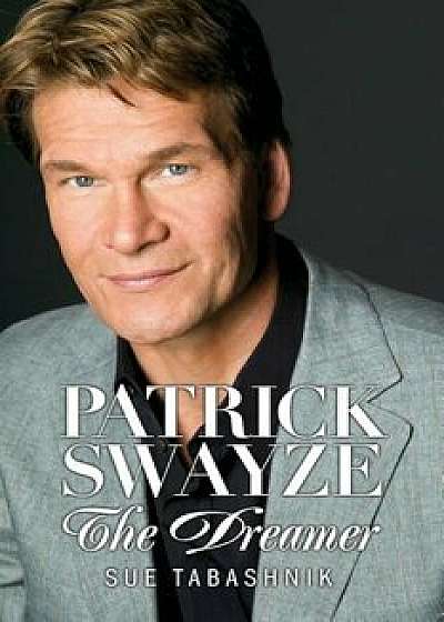 Patrick Swayze: The Dreamer, Paperback/Sue Tabashnik